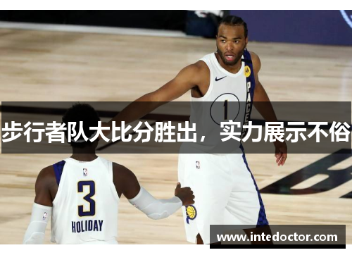 步行者队大比分胜出，实力展示不俗
